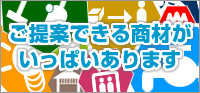 ご提案できる商材がいっぱいあります